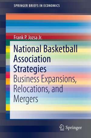 National Basketball Association Strategies: Business Expansions, Relocations, and Mergers de Frank P. Jozsa Jr.