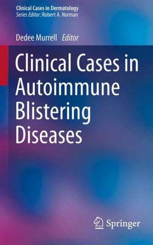 Clinical Cases in Autoimmune Blistering Diseases de Dédée F. Murrell