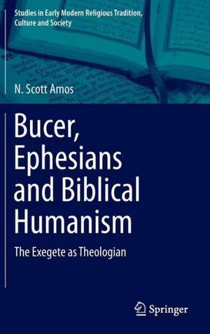 Bucer, Ephesians and Biblical Humanism: The Exegete as Theologian de N. Scott Amos