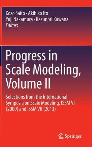 Progress in Scale Modeling, Volume II: Selections from the International Symposia on Scale Modeling, ISSM VI (2009) and ISSM VII (2013) de Kozo Saito