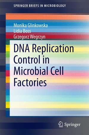 DNA Replication Control in Microbial Cell Factories de Monika Glinkowska