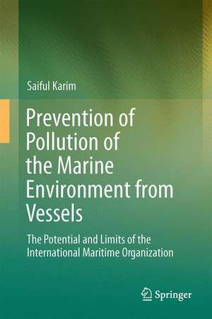 Prevention of Pollution of the Marine Environment from Vessels: The Potential and Limits of the International Maritime Organisation de Md Saiful Karim