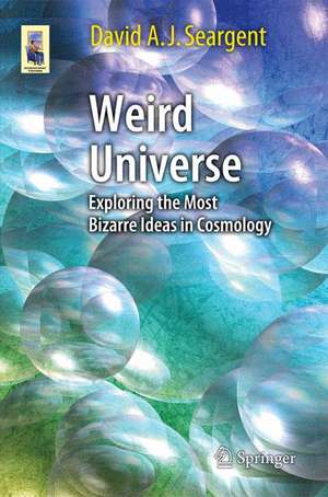 Weird Universe: Exploring the Most Bizarre Ideas in Cosmology de David A. J. Seargent