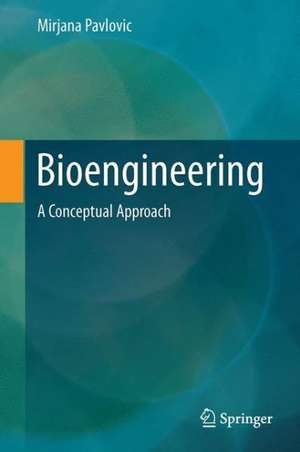 Bioengineering: A Conceptual Approach de Mirjana Pavlovic