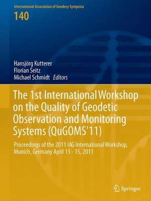 The 1st International Workshop on the Quality of Geodetic Observation and Monitoring Systems (QuGOMS'11): Proceedings of the 2011 IAG International Workshop, Munich, Germany April 13–15, 2011 de Hansjörg Kutterer