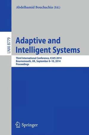 Adaptive and Intelligent Systems: Third International Conference, ICAIS 2014, Bournemouth, UK, September 8-9, 2014. Proceedings de Abdelhamid Bouchachia