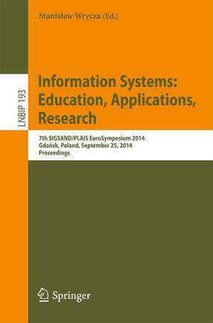 Information Systems: Education, Applications, Research: 7th SIGSAND/PLAIS EuroSymposium 2014, Gdańsk, Poland, September 25, 2014, Proceedings de Stanisław Wrycza