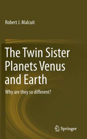 The Twin Sister Planets Venus and Earth: Why are they so different? de Robert J. Malcuit