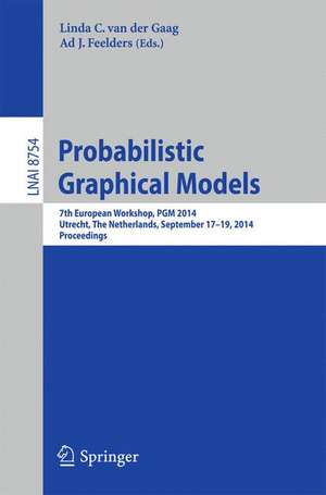 Probabilistic Graphical Models: 7th European Workshop, PGM 2014, Utrecht, The Netherlands, September 17-19, 2014. Proceedings de Linda C. van der Gaag