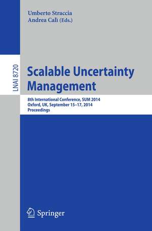 Scalable Uncertainty Management: 8th International Conference, SUM 2014, Oxford, UK, September 15-17, 2014, Proceedings de Umberto Straccia