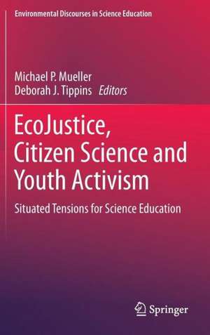 EcoJustice, Citizen Science and Youth Activism: Situated Tensions for Science Education de Michael P. Mueller