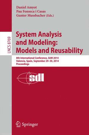 System Analysis and Modeling: Models and Reusability: 8th International Conference, SAM 2014, Valencia, Spain, September 29-30, 2014. Proceedings de Daniel Amyot