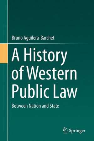 A History of Western Public Law: Between Nation and State de Bruno Aguilera-Barchet