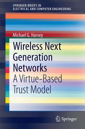 Wireless Next Generation Networks: A Virtue-Based Trust Model de Michael G. Harvey