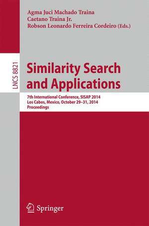 Similarity Search and Applications: 7th International Conference, SISAP 2014, Los Cabos, Mexico, October 29-31, 2104, Proceedings de Agma Juci Machado Traina