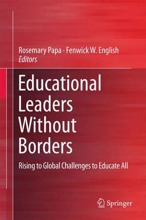 Educational Leaders Without Borders: Rising to Global Challenges to Educate All de Rosemary Papa