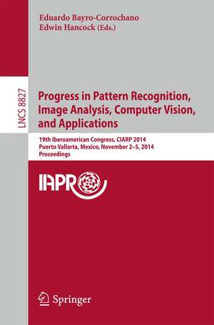 Progress in Pattern Recognition, Image Analysis, Computer Vision, and Applications: 19th Iberoamerican Congress, CIARP 2014, Puerto Vallarta, Mexico, November 2-5, 2014, Proceedings de Eduardo Bayro-Corrochano