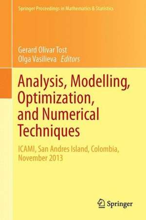 Analysis, Modelling, Optimization, and Numerical Techniques: ICAMI, San Andres Island, Colombia, November 2013 de Gerard Olivar Tost