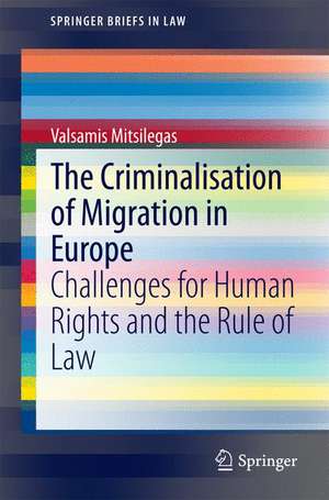 The Criminalisation of Migration in Europe: Challenges for Human Rights and the Rule of Law de Valsamis Mitsilegas