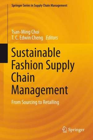 Sustainable Fashion Supply Chain Management: From Sourcing to Retailing de Tsan-Ming Choi