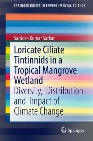 Loricate Ciliate Tintinnids in a Tropical Mangrove Wetland: Diversity, Distribution and Impact of Climate Change de Santosh Kumar Sarkar