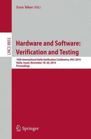 Hardware and Software: Verification and Testing: 10th International Haifa Verification Conference, HVC 2014, Haifa, Israel, November 18-20, 2014, Proceedings de Eran Yahav