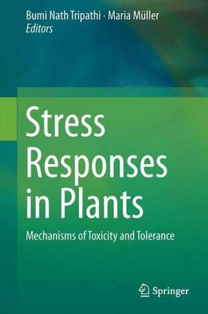 Stress Responses in Plants: Mechanisms of Toxicity and Tolerance de Bhumi Nath Tripathi