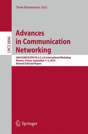 Advances in Communication Networking: 20th EUNICE/IFIP EG 6.2, 6.6 International Workshop, Rennes, France, September 1-5, 2014, Revised Selected Papers de Yvon Kermarrec