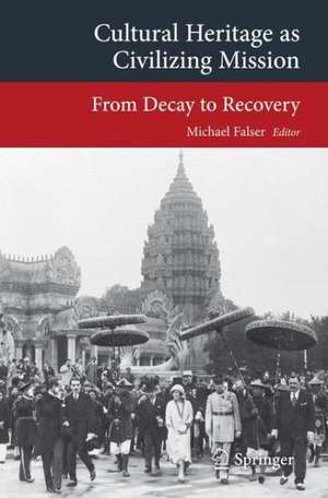 Cultural Heritage as Civilizing Mission: From Decay to Recovery de Michael Falser