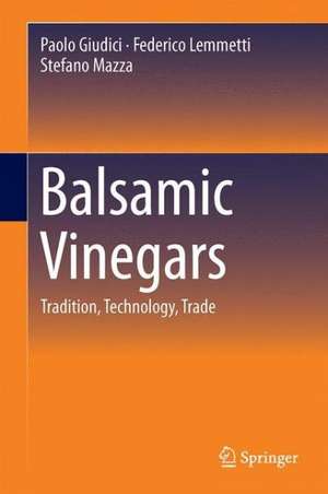 Balsamic Vinegars: Tradition, Technology, Trade de Paolo Giudici