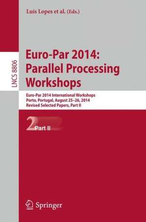 Euro-Par 2014: Parallel Processing Workshops: Euro-Par 2014 International Workshops, Porto, Portugal, August 25-26, 2014, Revised Selected Papers, Part II de Luís Lopes