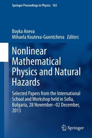 Nonlinear Mathematical Physics and Natural Hazards: Selected Papers from the International School and Workshop held in Sofia, Bulgaria, 28 November – 02 December, 2013 de Boyka Aneva