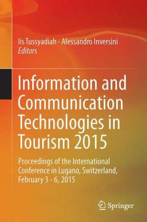 Information and Communication Technologies in Tourism 2015: Proceedings of the International Conference in Lugano, Switzerland, February 3 - 6, 2015 de Iis Tussyadiah