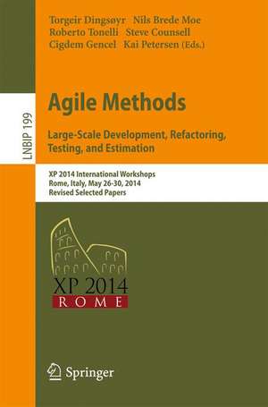 Agile Methods. Large-Scale Development, Refactoring, Testing, and Estimation: XP 2014 International Workshops, Rome, Italy, May 26-30, 2014, Revised Selected Papers de Torgeir Dingsøyr