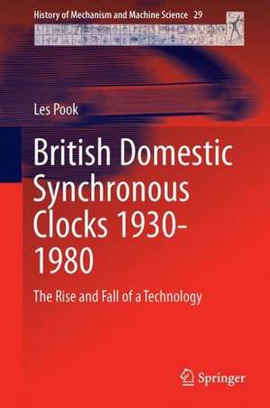 British Domestic Synchronous Clocks 1930-1980: The Rise and Fall of a Technology de Leslie Philip Pook