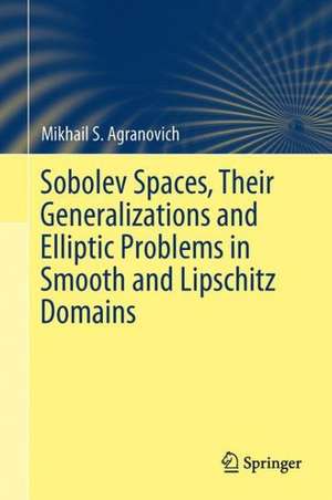 Sobolev Spaces, Their Generalizations and Elliptic Problems in Smooth and Lipschitz Domains de Mikhail S. Agranovich