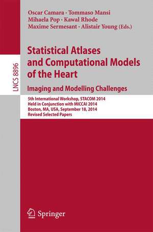 Statistical Atlases and Computational Models of the Heart: Imaging and Modelling Challenges: 5th International Workshop, STACOM 2014, Held in Conjunction with MICCAI 2014, Boston, MA, USA, September 18, 2014, Revised Selected Papers de Oscar Camara