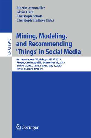 Mining, Modeling, and Recommending 'Things' in Social Media: 4th International Workshops, MUSE 2013, Prague, Czech Republic, September 23, 2013, and MSM 2013, Paris, France, May 1, 2013, Revised Selected Papers de Martin Atzmueller