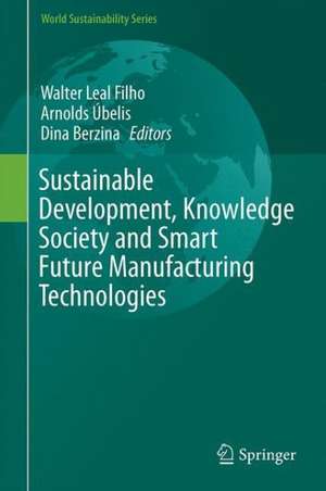 Sustainable Development, Knowledge Society and Smart Future Manufacturing Technologies de Walter Leal Filho