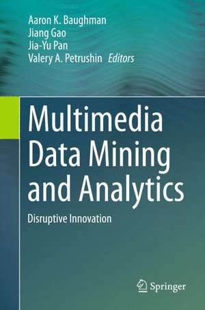 Multimedia Data Mining and Analytics: Disruptive Innovation de Aaron K. Baughman