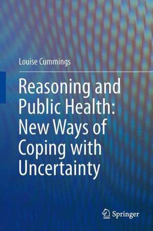 Reasoning and Public Health: New Ways of Coping with Uncertainty de Louise Cummings