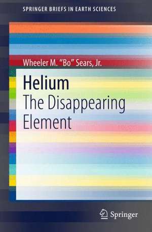 Helium: The Disappearing Element de Wheeler M. "Bo" Sears, Jr.