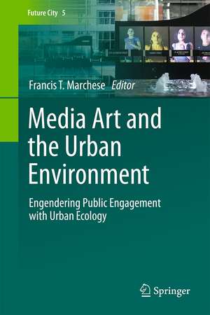 Media Art and the Urban Environment: Engendering Public Engagement with Urban Ecology de Francis T. Marchese