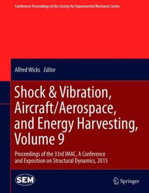 Shock & Vibration, Aircraft/Aerospace, and Energy Harvesting, Volume 9: Proceedings of the 33rd IMAC, A Conference and Exposition on Structural Dynamics, 2015 de Alfred Wicks