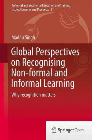 Global Perspectives on Recognising Non-formal and Informal Learning: Why Recognition Matters de Madhu Singh