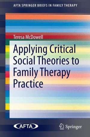 Applying Critical Social Theories to Family Therapy Practice de Teresa McDowell