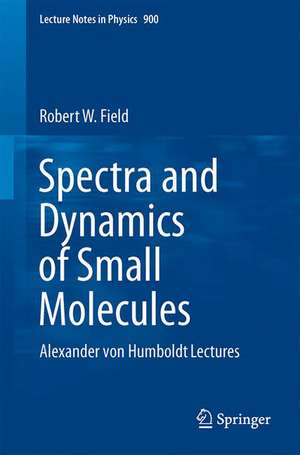 Spectra and Dynamics of Small Molecules: Alexander von Humboldt Lectures de Robert W. Field