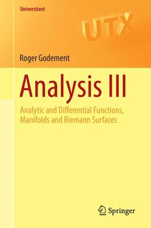 Analysis III: Analytic and Differential Functions, Manifolds and Riemann Surfaces de Roger Godement