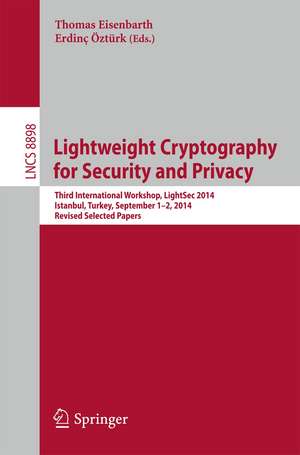 Lightweight Cryptography for Security and Privacy: Third International Workshop, LightSec 2014, Istanbul, Turkey, September 1-2, 2014, Revised Selected Papers de Thomas Eisenbarth