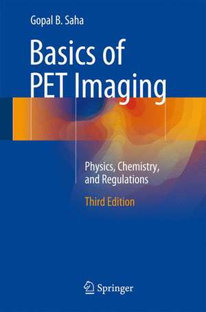 Basics of PET Imaging: Physics, Chemistry, and Regulations de Gopal B. Saha, PhD